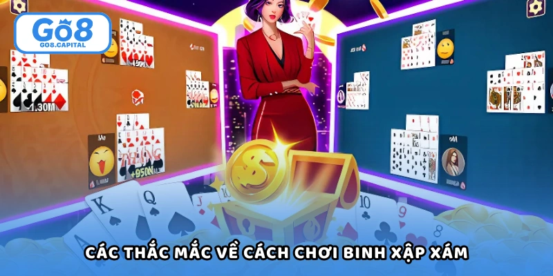 Khám phá các thắc mắc về cách chơi binh xập xám