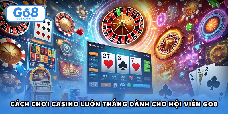 Cách Chơi Casino Luôn Thắng - Bí Quyết Từ Các Cao Thủ Go8