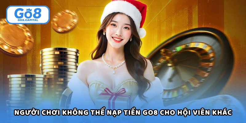Người chơi không thể nạp tiền Go8 cho hội viên khác