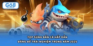 Top Súng Bắn Cá Hấp Dẫn, Đáng Để Trải Nghiệm Trong Năm 2025